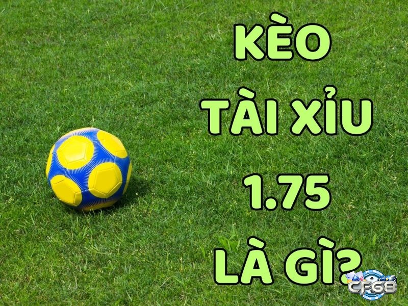 Kèo tài xỉu 1.75 là loại kèo châu Á được nhiều người ưa chuộng