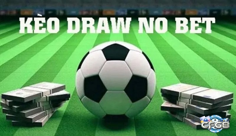 Kèo draw no bet là hình thức cá cược được nhiều người quan tâm